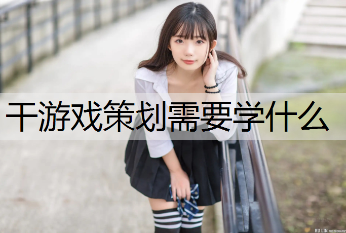 干游戏策划需要学什么